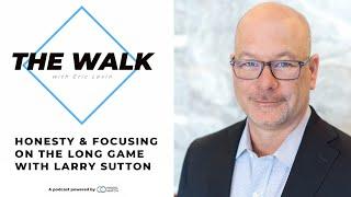 Ep. 4 Honesty & focusing on the long game with Larry Sutton