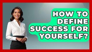 How To Define Success For Yourself? - The Personal Growth Path