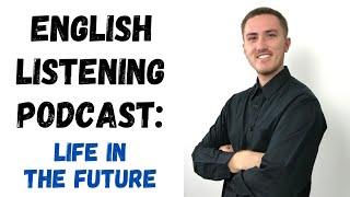 English Listening Podcast - Life in the Future