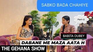 THE GEHANA SHOW | BABITA DUBEY | PART 2 | SABKO BADA CHAHIYE