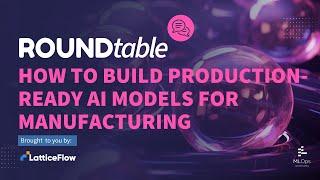 How to Build Production-Ready AI Models for Manufacturing // [Exclusive] LatticeFlow Roundtable