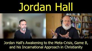 Jordan Hall's Awakening to the Meta-Crisis, Game B, and his Incarnational Approach in Christianity