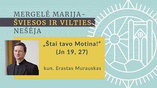 kun. Erastas Murauskas: „Štai tavo Motina!“ (Jn 19, 27)