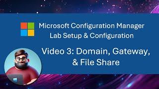 MCM (SCCM) Lab Setup - Video 3: Domain, Gateway, & File Share