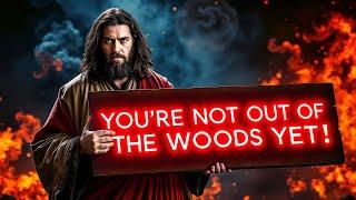 GOD SAYS: YOU'RE NOT OUT OF WOODS YET! | God Message For You Today | Gods Message Now