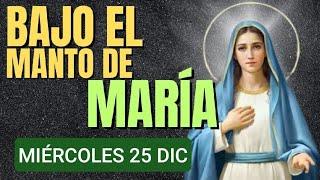 BAJO EL MANTO DE MARÍA.  MIÉRCOLES 25 DE DICIEMBRE DE 2024