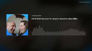 EP 93 RAW Recovery W/ Jason K. Hosted by Dion Miller