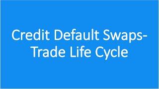 Credit Default Swaps - Trade Life Cycle