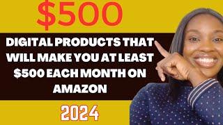 Digital Products that will make you $500 every month on Amazon