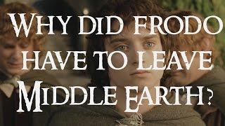 Why did Frodo have to leave Middle Earth? and other questions