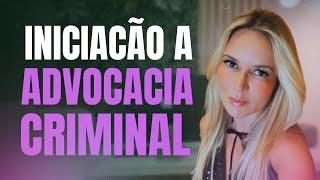 Iniciação à Advocacia Criminal: Como iniciar na prática da Advocacia Criminal?