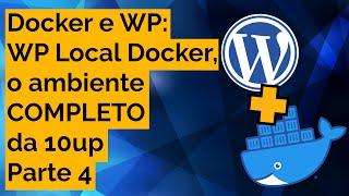 WP Local Docker, o ambiente da 10up - Docker e WordPress - Parte 4