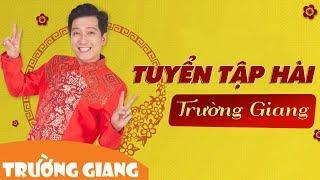 Tuyển Tập Hài Trường Giang Đặc Sắc Nhất! - Hài Tết 2019