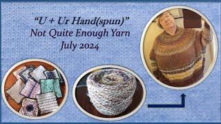 "U + Ur Hand(Spun)", "Not Quite Enough Yarn" July 2024