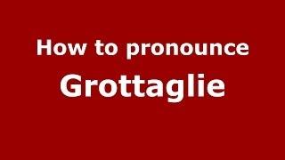 How to pronounce Grottaglie (Italian/Italy) - PronounceNames.com