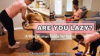Stop being a lazy homemaker + A wise woman builds her home| Christian Homemaking