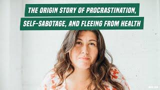 The origin story of procrastination, self-sabotage, & fleeing from health