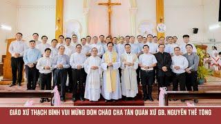 Giáo xứ Thạch Bình vui mừng đón chào Cha Tân Quản xứ Gioan Baotixita Nguyễn Thế Tòng