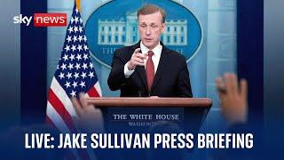 US National Security Advisor Jake Sullivan leads White House Briefing