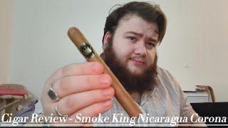 Cigar Review - Smoke King Nicaragua Corona!