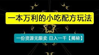 小吃配方玩法，玩法无上限，一本万利，一份资源无限卖，日入一千【揭秘】