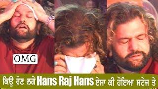 ਕਿਉ  ਰੋਣ ਲਗੇ  Hans Raj Hans ਏਸਾ ਕੀ ਹੋਇਆ ਸਟੇਜ ਤੇ !!