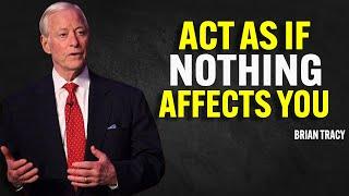 Act As Nothing Affects You | Brian Tracy Motivational Speech