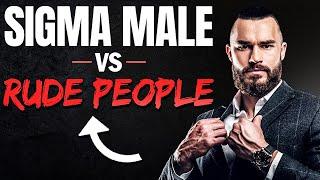 10 Ways Sigma Males DESTROY Rude People