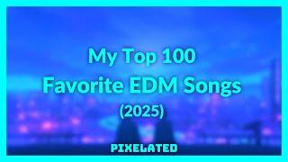 My Top 100 Favorite EDM Songs Of All Time [2025]