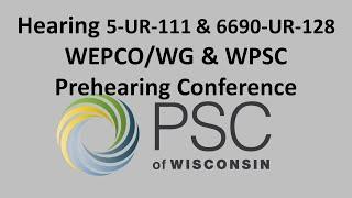 Hearing 5-UR-111 & 6690-UR-128 WEPCO/WG & WPSC Prehearing Conference