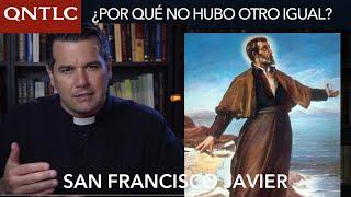 SAN FRANCISCO JAVIER. ¿Por qué hasta hoy no hubo otro igual?