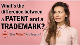 What is the Difference Between a Trademark and a Patent?: The Patent Professor Answers