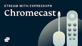 Stream on your Chromecast with ExpressVPN