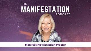 Episode 9: Manifesting with Brian Proctor | The Manifestation Podcast