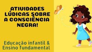 CONSCIÊNCIA NEGRA | ATIVIDADES LÚDICAS - Educação infantil e Ensino fundamental