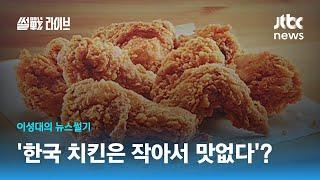 [이성대의 뉴스썰기] 한국 치킨 작아서 맛없다?…황교익 발언 논란 / JTBC 썰전라이브