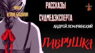 Рассказы Судмедэксперта: ЛАВРУШКА (автор: Андрей Ломачинский).