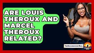 Are Louis Theroux And Marcel Theroux Related? - The Documentary Reel