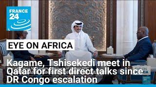 Kagame and Tshisekedi meet in Qatar for first direct talks since DR Congo escalation • FRANCE 24