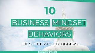 10 Business Mindset Behaviors of Successful Bloggers