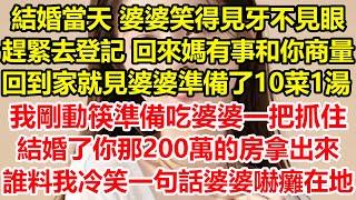 結婚當天 婆婆笑得見牙不見眼地對我說：趕緊去登記，回來媽有事和你商量，回到家就看見婆婆準備10菜1湯，我剛動筷準備吃婆婆一把抓住：結婚了你那200萬的房拿出來，誰料我冷笑一句話婆婆嚇癱在地#心寄奇旅