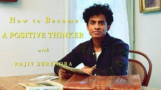 How To Become A Positive Thinker With Rajiv Surendra