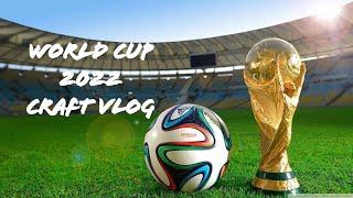 World Cup 2022 Craft Vlog - Day 10  - November 29th