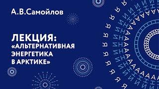 Александр Валерьевич Самойлов – Альтернативная энергетика в Арктике