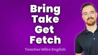 BRING, TAKE, GET and FETCH! (Learn the difference!)