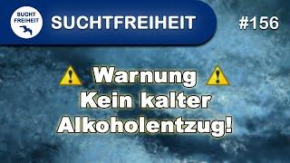 Warnung! Kein kalter Alkoholentzug!