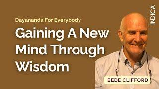 Dayananda For Everybody 05 : Gaining A New Mind Through Wisdom | Bede Clifford