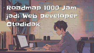 Roadmap 1000 Jam Menjadi Seorang Web Developer Secara Otodidak