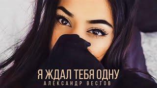 Александр Вестов - Я ЖДАЛ ТЕБЯ ОДНУ (Премьера песни)