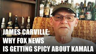 James Carville: Why Fox News is getting spicy about Kamala